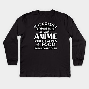 Anime - If it doesn't have to do with anime video games or food then I don't care Kids Long Sleeve T-Shirt